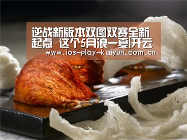 逆战新版本双图双赛全新起点 这个5月浪一夏|开云棋牌官网(图2) 开云棋牌官网