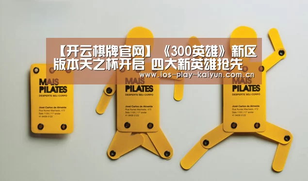 【开云棋牌官网】《300英雄》新区版本天之杯开启 四大新英雄抢先曝(图1) 开云棋牌官网